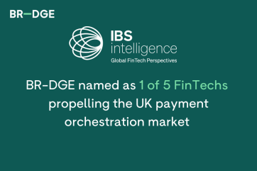 BR-DGE named 1 of 5 FinTechs propelling the UK payment orchestration market